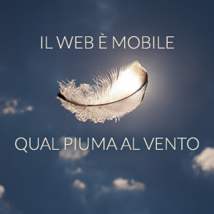 Il web è mobile, qual piuma al vento.